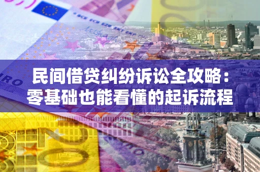 北京民间借贷纠纷诉讼全攻略:零基础也能看懂的起诉流程与证据整理指南 北京民间借贷纠纷诉讼全攻略:零基础也能看懂的起诉流程与证据整理指南