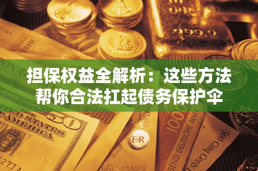 北京担保权益全解析：这些方法帮你合法扛起债务保护伞