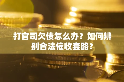 北京打官司欠债怎么办？如何辨别合法催收套路？