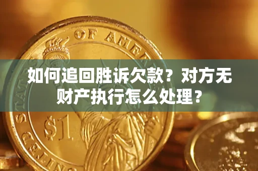 北京如何追回胜诉欠款？对方无财产执行怎么处理？
