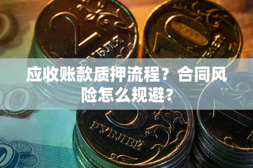 北京应收账款质押流程？合同风险怎么规避？