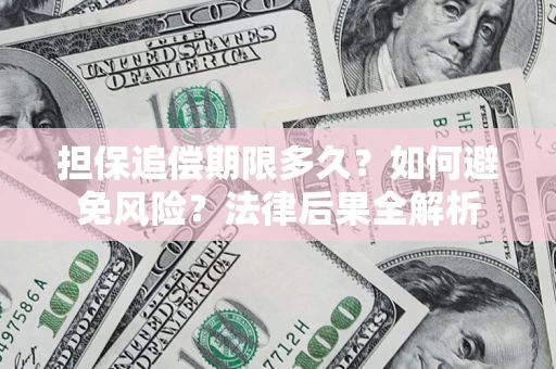 北京担保追偿期限多久？如何避免风险？法律后果全解析
