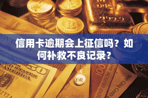 北京信用卡逾期会上征信吗？如何补救不良记录？