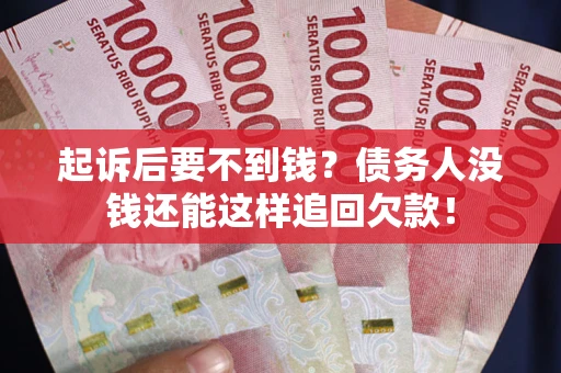 北京起诉后要不到钱？债务人没钱还能这样追回欠款！