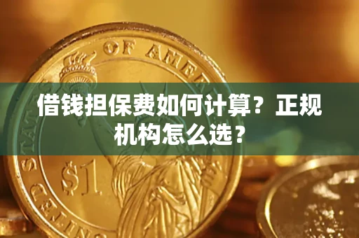 北京借钱担保费如何计算？正规机构怎么选？