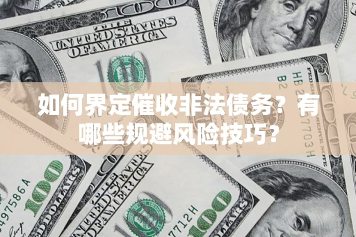 北京如何界定催收非法债务？有哪些规避风险技巧？