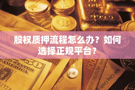 北京股权质押流程怎么办？如何选择正规平台？