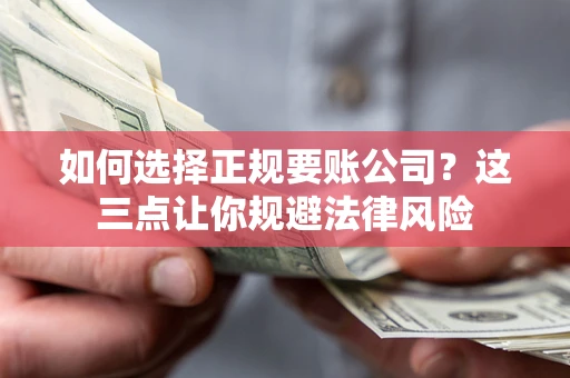 北京如何选择正规要账公司？这三点让你规避法律风险