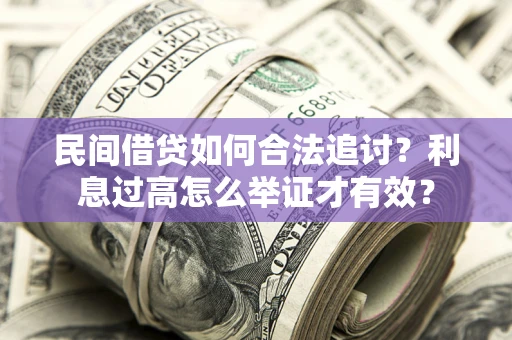 北京民间借贷如何合法追讨？利息过高怎么举证才有效？