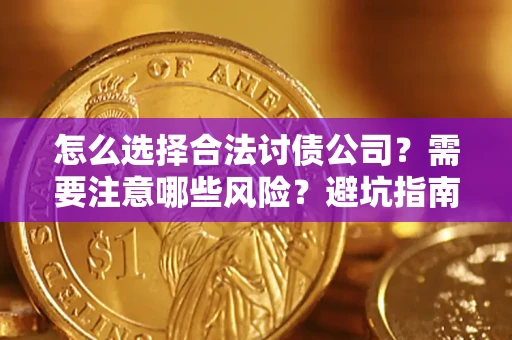 北京怎么选择合法讨债公司？需要注意哪些风险？避坑指南来了！