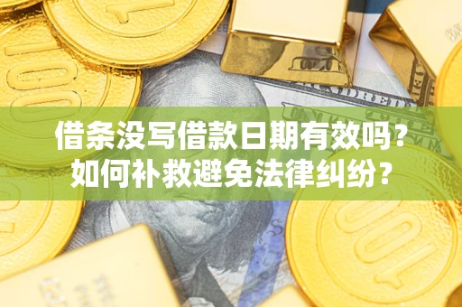 北京借条没写借款日期有效吗？如何补救避免法律纠纷？