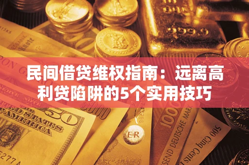 北京民间借贷维权指南：远离高利贷陷阱的5个实用技巧