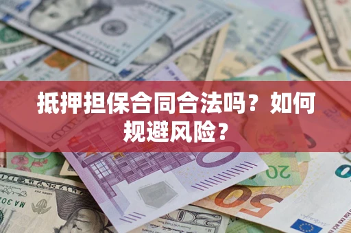 北京抵押担保合同合法吗？如何规避风险？
