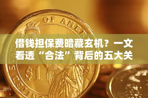 北京借钱担保费暗藏玄机？一文看透“合法”背后的五大关键陷阱