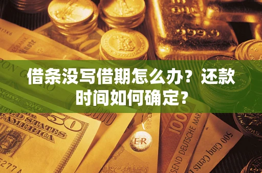 北京借条没写借期怎么办？还款时间如何确定？