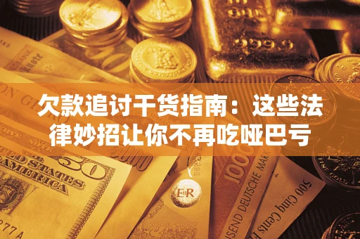 北京欠款追讨干货指南：这些法律妙招让你不再吃哑巴亏