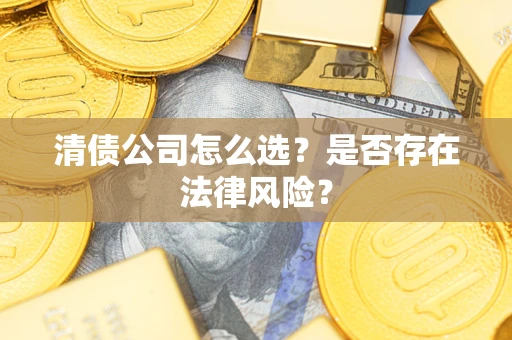 北京清债公司怎么选？是否存在法律风险？
