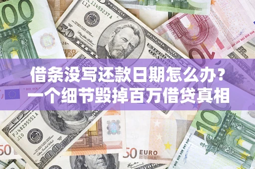 北京借条没写还款日期怎么办？一个细节毁掉百万借贷真相