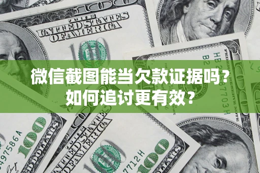 北京微信截图能当欠款证据吗？如何追讨更有效？