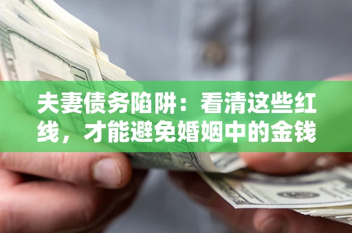 北京夫妻债务陷阱：看清这些红线，才能避免婚姻中的金钱危机