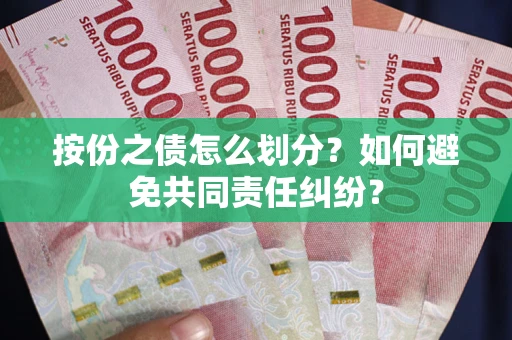 北京按份之债怎么划分？如何避免共同责任纠纷？