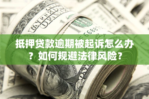 北京抵押贷款逾期被起诉怎么办？如何规避法律风险？