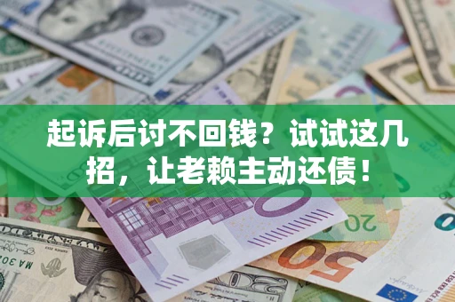 北京起诉后讨不回钱？试试这几招，让老赖主动还债！
