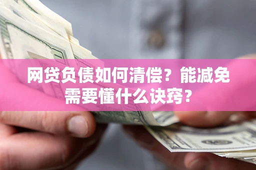 北京网贷负债如何清偿？能减免需要懂什么诀窍？