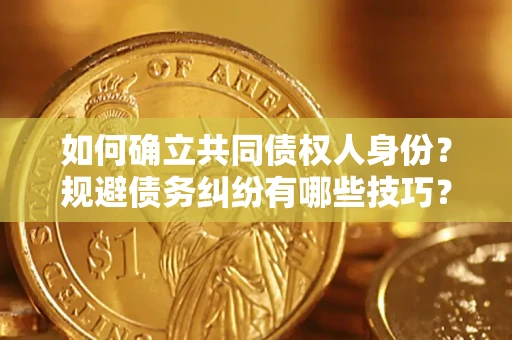 北京如何确立共同债权人身份？规避债务纠纷有哪些技巧？