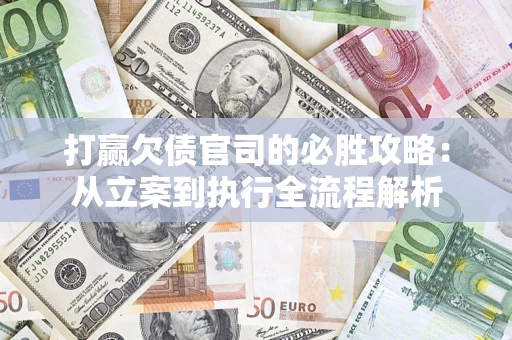 北京打赢欠债官司的必胜攻略：从立案到执行全流程解析