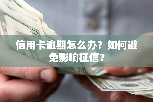 北京信用卡逾期怎么办？如何避免影响征信？