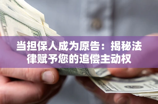 北京当担保人成为原告：揭秘法律赋予您的追偿主动权