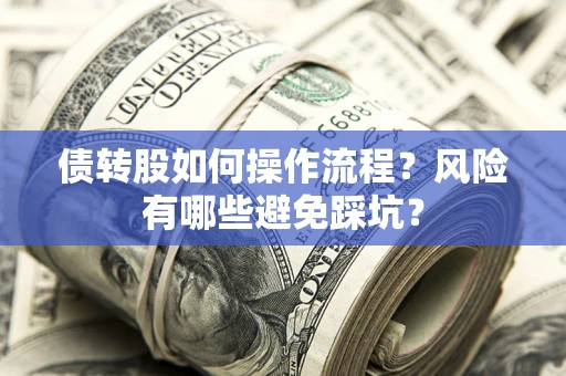 北京债转股如何操作流程？风险有哪些避免踩坑？