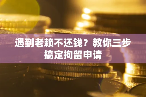 北京遇到老赖不还钱？教你三步搞定拘留申请