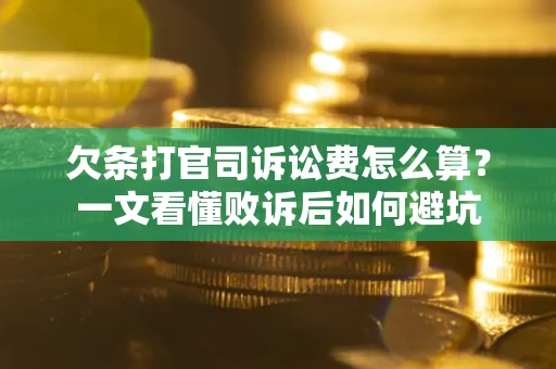 北京欠条打官司诉讼费怎么算？一文看懂败诉后如何避坑