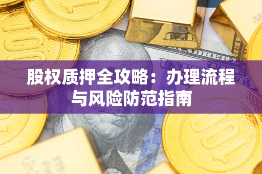 北京股权质押全攻略：办理流程与风险防范指南