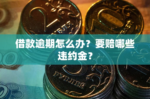 北京借款逾期怎么办？要赔哪些违约金？