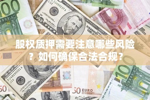 北京股权质押需要注意哪些风险？如何确保合法合规？