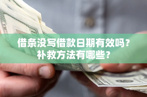 北京借条没写借款日期有效吗？补救方法有哪些？