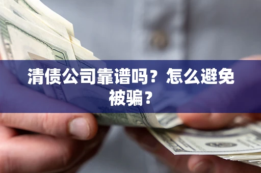 北京清债公司靠谱吗？怎么避免被骗？