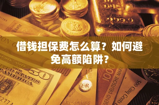北京借钱担保费怎么算？如何避免高额陷阱？