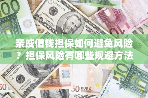 北京亲戚借钱担保如何避免风险？担保风险有哪些规避方法？