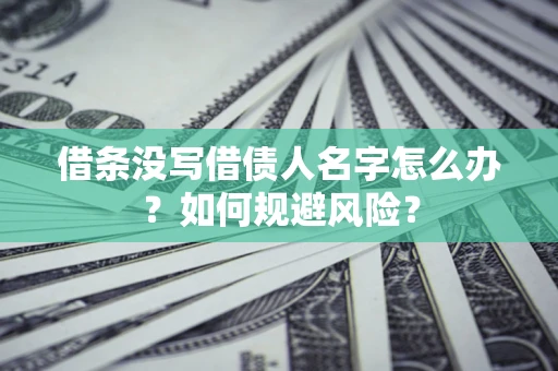 北京借条没写借债人名字怎么办？如何规避风险？