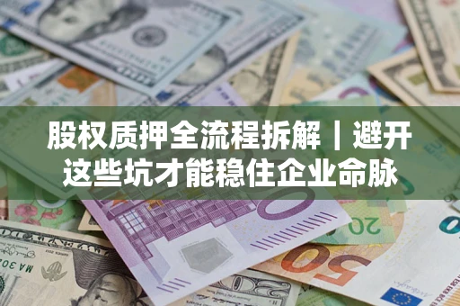 北京股权质押全流程拆解｜避开这些坑才能稳住企业命脉