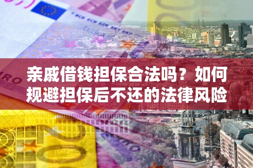 北京亲戚借钱担保合法吗？如何规避担保后不还的法律风险？