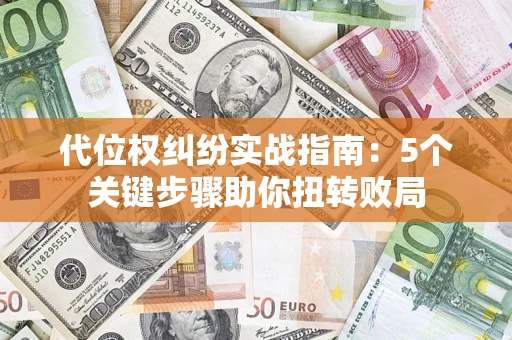 北京代位权纠纷实战指南：5个关键步骤助你扭转败局