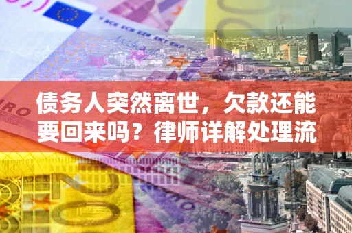 北京债务人突然离世，欠款还能要回来吗？律师详解处理流程