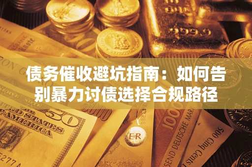北京债务催收避坑指南：如何告别暴力讨债选择合规路径
