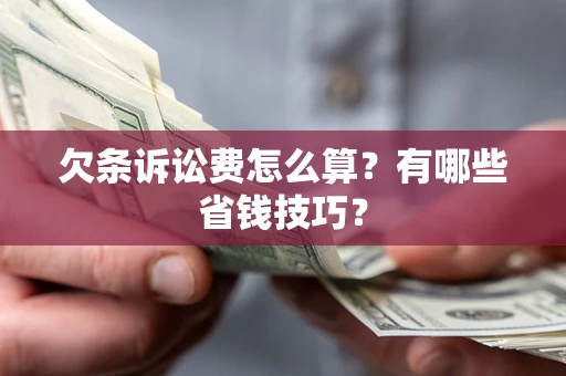 北京欠条诉讼费怎么算？有哪些省钱技巧？