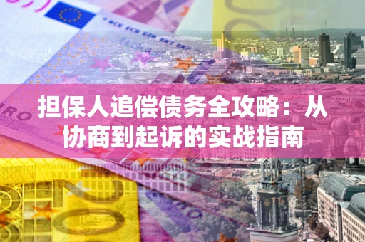北京担保人追偿债务全攻略：从协商到起诉的实战指南